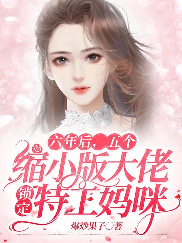 六年后，五个缩小版大佬锁定特工妈咪